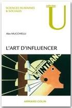 Couverture du livre « L'art d'influencer » de Alex Mucchielli aux éditions Armand Colin