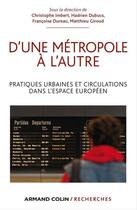 Couverture du livre « D'une métropole à l'autre ; pratiques urbaines et circulations dans l'espace européen » de Christophe Imbert et Hadrien Dubucs et Francoise Dureau et Matthieu Giroud aux éditions Armand Colin