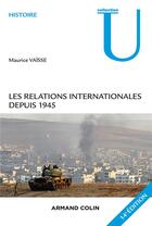 Couverture du livre « Les relations internationales depuis 1945 (14e édition) » de Maurice Vaïsse aux éditions Armand Colin