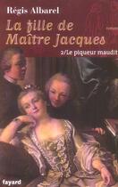 Couverture du livre « LA FILLE DE MAITRE JACQUES - TOME 2 : Le Piqueur maudit » de Régis Albarel aux éditions Fayard