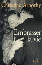 Couverture du livre « Embrasser la vie » de Christine Arnothy aux éditions Fayard