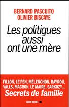 Couverture du livre « Les politiques aussi ont une mère ; Fillon, Le Pen, Mélenchon, Bayrou, Valls, Macron, Le Maire, Sarkozy... » de Bernard Pascuito et Olivier Biscaye aux éditions Albin Michel