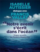 Couverture du livre « Notre avenir s'écrit dans l'océan » de Isabelle Autissier et Francis Vallat aux éditions Bayard
