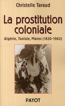 Couverture du livre « La prostitution coloniale ; Algérie, Tunisie, Maroc (1830-1962) » de Christelle Taraud aux éditions Payot