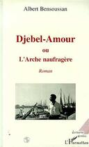 Couverture du livre « Djebel-Amour ou l'arche naufragère » de Albert Bensoussan aux éditions Editions L'harmattan