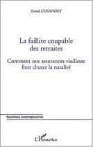 Couverture du livre « La faillite coupable des retraites ; comment nos assurances vieillesse font chuter la natalité » de David Cosandey aux éditions Editions L'harmattan