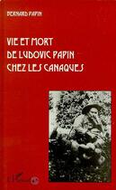 Couverture du livre « Vie et mort de Ludovic Papin chez les Canaques » de Bernard Papin aux éditions Editions L'harmattan