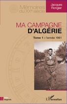 Couverture du livre « Ma campagne d'Algérie t.1 ; l'année 1961 » de Jacques Rongier aux éditions Editions L'harmattan