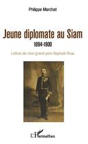 Couverture du livre « Jeune diplomate au Siam (1894-1900) ; lettres de mon grand-père Raphaêl Réau » de Philippe Marchat aux éditions Editions L'harmattan