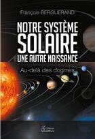 Couverture du livre « Notre système solaire ; une autre naissance » de Francois Berguerand aux éditions Amalthee