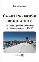 Couverture du livre « Changer soi-même pour changer la société : du développement personnel au développement collectif » de Jean-Luc Mulyanga aux éditions Editions Du Net