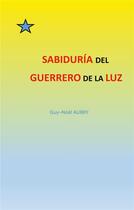 Couverture du livre « Sabiduría del Guerrero de la Luz » de Aubry Guy-Noel aux éditions Books On Demand