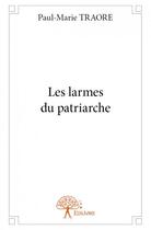 Couverture du livre « Les larmes du patriarche » de Paul-Marie Traore aux éditions Edilivre