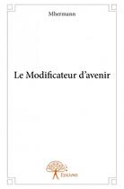 Couverture du livre « Le modificateur d'avenir » de Mhermann aux éditions Edilivre