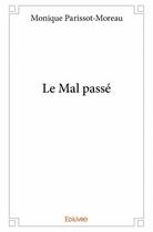 Couverture du livre « Le mal passé » de Monique Parissot-Moreau aux éditions Edilivre
