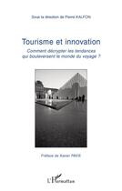 Couverture du livre « Tourisme et innovation ; comment décrypter les tendances qui bouleversent le monde du voyage ? » de Pierre Kalfon aux éditions Editions L'harmattan