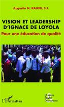 Couverture du livre « Vision et leadership d'Ignace de Loyola ; pour une éducation de qualité » de Augustin N. Kalubi aux éditions L'harmattan
