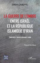 Couverture du livre « La guerre de l'ombre entre Israël et la République islamique de l'Iran ; tsahal contre 