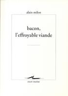 Couverture du livre « Bacon, l'effroyable viande » de Alain Milon aux éditions Encre Marine