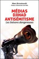 Couverture du livre « Médias, djihad, antisémitisme ; les liaisons dangereuses » de Marc Brzustowski aux éditions Editions Valensin