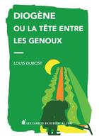 Couverture du livre « Diogène ou la tête entre les genoux » de Louis Dubost aux éditions Les Carnets Du Dessert De Lune