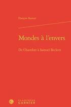 Couverture du livre « Mondes à l'envers ; de Chamfort à Samuel Beckett » de Francois Rastier aux éditions Classiques Garnier