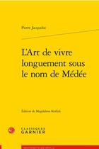 Couverture du livre « L'art de vivre longuement sous le nom de Médée » de Pierre Jacquelot aux éditions Classiques Garnier