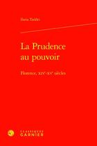 Couverture du livre « La prudence au pouvoir : Florence, XIVe-XVe siècles » de Taddei Ilaria aux éditions Classiques Garnier