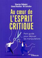 Couverture du livre « Au coeur de l'esprit critique - petit guide pour dejouer les manipulations » de Falkowicz/Naveilhan aux éditions Eyrolles