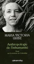 Couverture du livre « Anthropologie de l'inhumanité ; essai sur la terreur en Colombie » de Maria Victoria Uribe aux éditions Calmann-levy