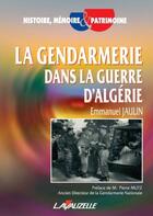 Couverture du livre « La gendarmerie en guerre d'Algérie » de Emmanuel Jaulin aux éditions Lavauzelle