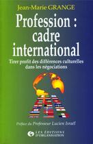 Couverture du livre « Profession : cadre international : Tirer profit des différences culturelles dans les négociations » de Grange J.-M. aux éditions Organisation