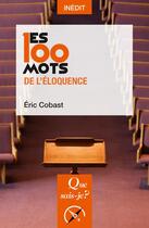 Couverture du livre « Les 100 mots de l'éloquence » de Eric Cobast aux éditions Que Sais-je ?