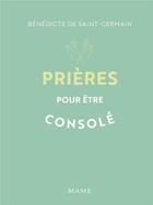 Couverture du livre « Prières pour être consolé » de Benedicte De Saint-Germain aux éditions Mame