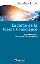 Couverture du livre « La force de la pleine conscience ; découvrez votre cinquième clé énergétique » de Jean-Marc Parizet aux éditions Intereditions