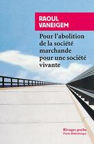 Couverture du livre « POUR L'ABOLITION DE LA SOCIETE MARCHANDE POUR UNE SOCIETE VIVANTE » de Raoul Vaneigem aux éditions Rivages
