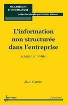 Couverture du livre « L'information non structurée dans l'entreprise usages et outils collection management et informatiqu » de Garnier aux éditions Hermes Science Publications