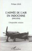Couverture du livre « L'ARMÉE DE L'AIR EN INDOCHINE (1945-1954) : L'Impossible mission » de Philippe Gras aux éditions L'harmattan