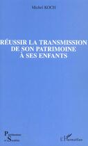 Couverture du livre « Réussir la transmission de son patrimoine à ses enfants » de Michel Koch aux éditions L'harmattan