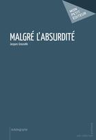 Couverture du livre « Malgré l'absurdité » de Jacques Grouselle aux éditions Publibook