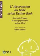 Couverture du livre « L'observation du bébé selon Esther Bick ; son intérêt dans la pédopsychiatrie aujourd'hui » de Pierre Delion aux éditions Eres