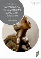 Couverture du livre « La tentation du symbolisme dans l'art roumain ; promoteurs, formes, discours » de Adriana Sotropa aux éditions Pu De Rennes