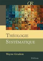 Couverture du livre « Théologie systématique ; couverture quadri » de Wayne Grudem aux éditions Excelsis
