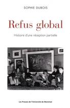 Couverture du livre « Refus global - histoire d'une reception partielle » de Sophie Dubois aux éditions Pu De Montreal