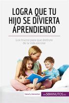 Couverture du livre « Logra que tu hijo se divierta aprendiendo : Los trucos para que disfrute de la vida escolar » de 50minutos aux éditions 50minutos.es