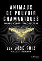 Couverture du livre « Animaux de pouvoir chamaniques : selon la tradition toltèque » de Don Jose Ruiz aux éditions Guy Trédaniel