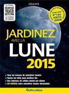 Couverture du livre « Jardinez avec la lune 2015 » de Therese Tredoulat aux éditions Rustica