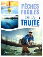 Couverture du livre « Pêches faciles : de la truite » de Daniel Laurent aux éditions Artemis
