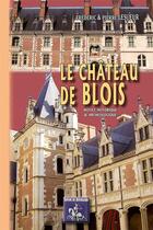 Couverture du livre « Le château de Blois, notice historique & archéologique » de Frederic Lesueur et Pierre Lesueur aux éditions Editions Des Regionalismes