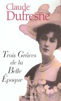 Couverture du livre « Trois graces de belle epoque » de Claude Dufresne aux éditions Bartillat